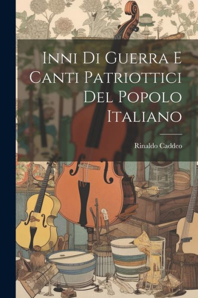 Inni Di Guerra E Canti Patriottici Del Popolo Italiano (Italian Edition)