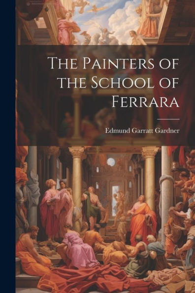 The Painters Of The School Of Ferrara