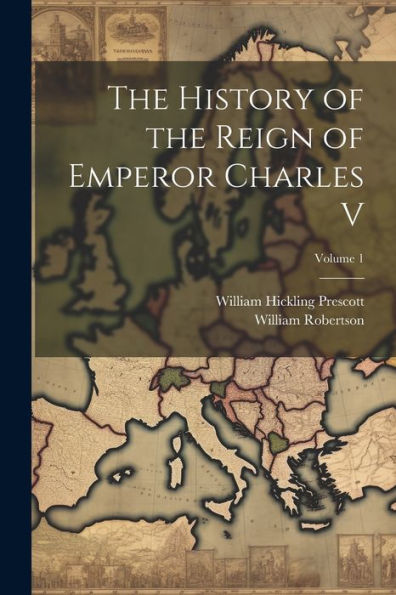 The History Of The Reign Of Emperor Charles V; Volume 1