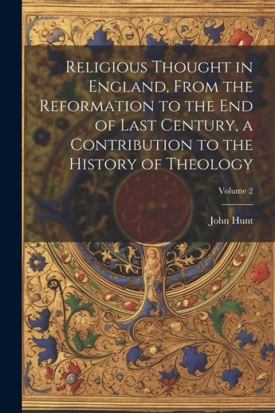 Religious Thought In England, From The Reformation To The End Of Last Century, A Contribution To The History Of Theology; Volume 2