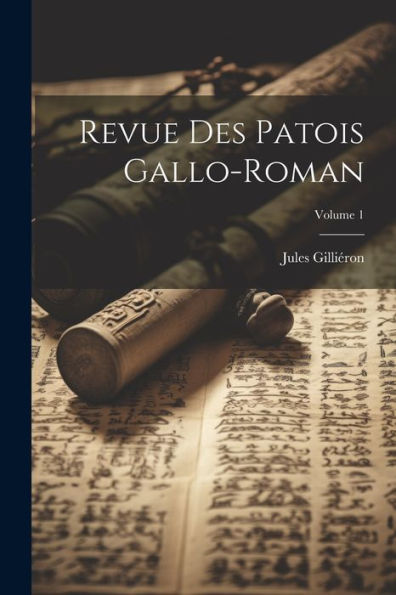 Revue Des Patois Gallo-Roman; Volume 1 (French Edition) - 9781021464170