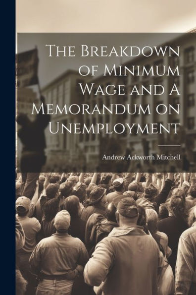 The Breakdown Of Minimum Wage And A Memorandum On Unemployment