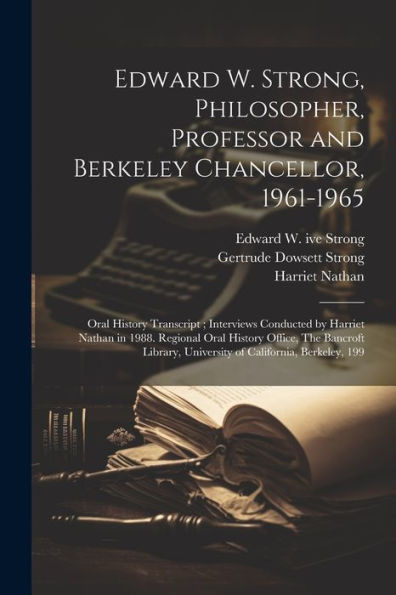 Edward W. Strong, Philosopher, Professor And Berkeley Chancellor, 1961-1965: Oral History Transcript; Interviews Conducted By Harriet Nathan In 1988. ... University Of California, Berkeley, 199