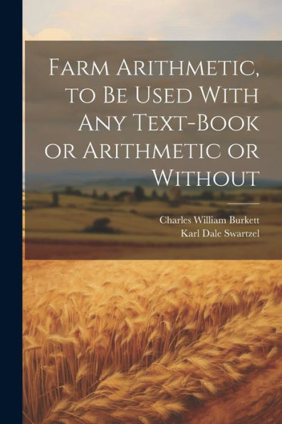 Farm Arithmetic, To Be Used With Any Text-Book Or Arithmetic Or Without
