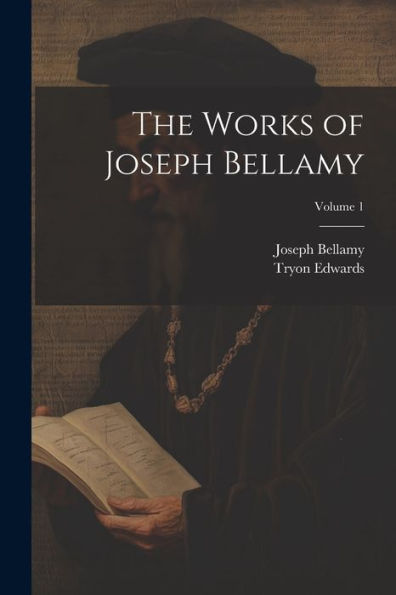 The Works Of Joseph Bellamy; Volume 1