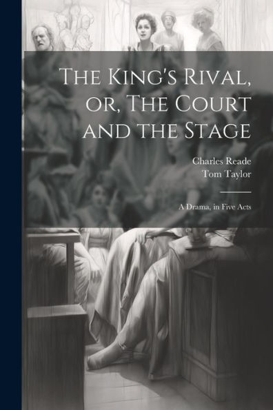 The King's Rival, Or, The Court And The Stage: A Drama, In Five Acts