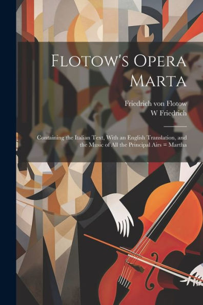 Flotow's Opera Marta: Containing The Italian Text, With An English Translation, And The Music Of All The Principal Airs = Martha