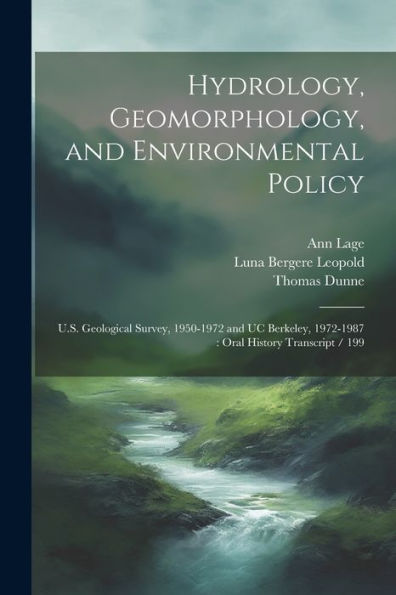 Hydrology, Geomorphology, And Environmental Policy: U.S. Geological Survey, 1950-1972 And Uc Berkeley, 1972-1987: Oral History Transcript / 199