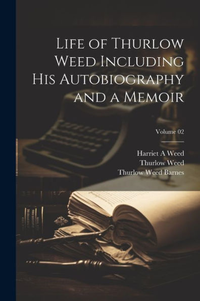 Life Of Thurlow Weed Including His Autobiography And A Memoir; Volume 02