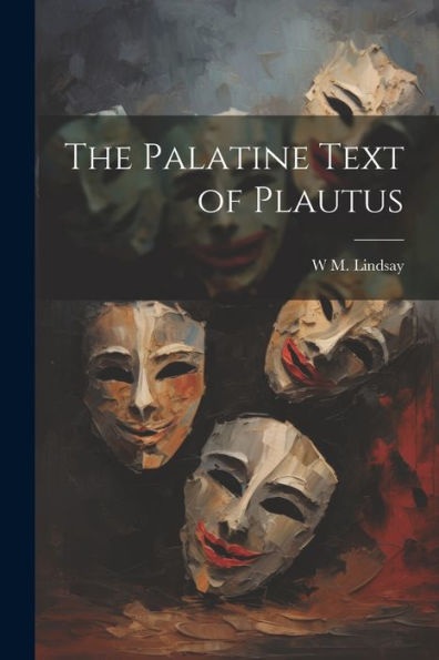 The Palatine Text Of Plautus