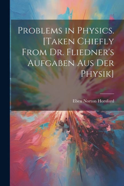 Problems In Physics. [Taken Chiefly From Dr. Fliedner's Aufgaben Aus Der Physik]