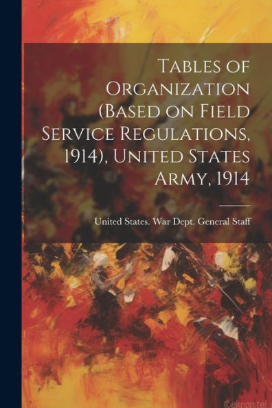 Tables Of Organization (Based On Field Service Regulations, 1914), United States Army, 1914