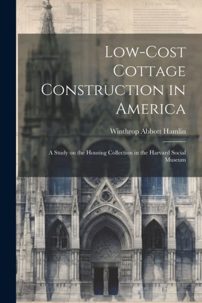 Low-Cost Cottage Construction In America; A Study On The Housing Collection In The Harvard Social Museum