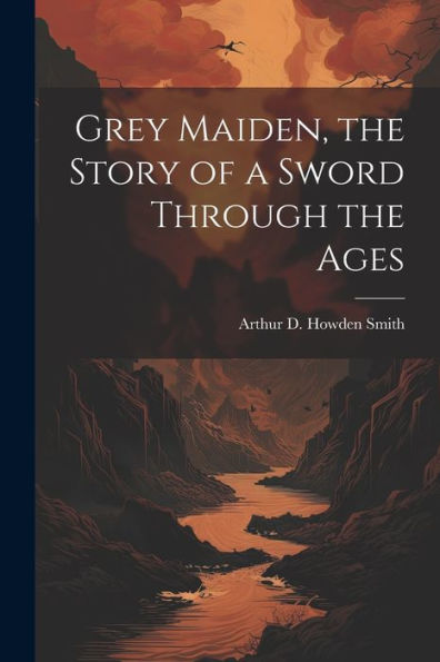 Grey Maiden, The Story Of A Sword Through The Ages