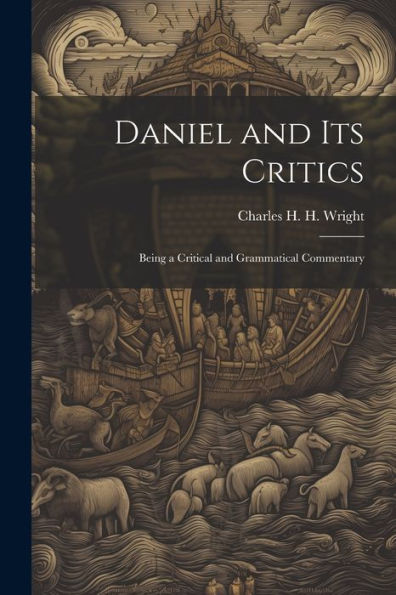Daniel And Its Critics; Being A Critical And Grammatical Commentary