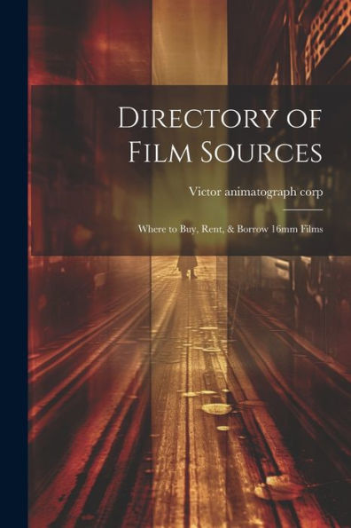 Directory Of Film Sources: Where To Buy, Rent, & Borrow 16Mm Films