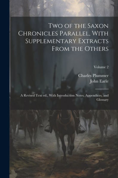 Two Of The Saxon Chronicles Parallel, With Supplementary Extracts From The Others; A Revised Text Ed., With Introduction Notes, Appendices, And Glossary; Volume 2