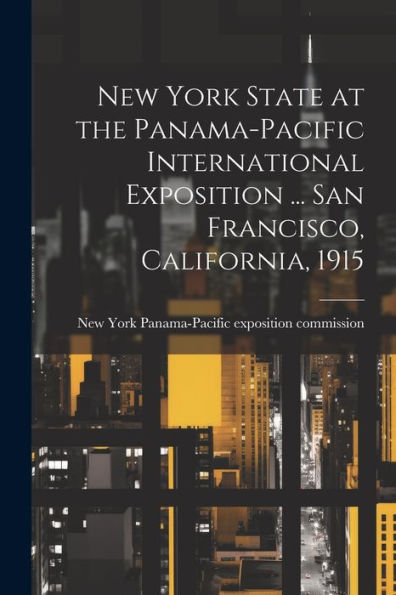 New York State At The Panama-Pacific International Exposition ... San Francisco, California, 1915