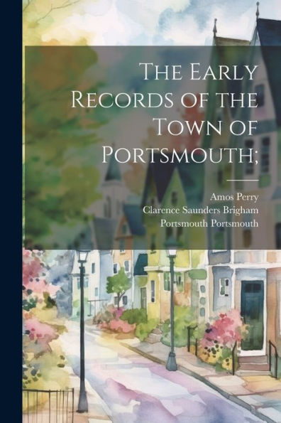 The Early Records Of The Town Of Portsmouth;