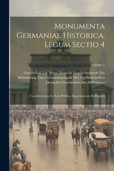 Monumenta Germaniae Historica. Legum Sectio 4: Constitutiones Et Acta Publica Imperatorum Et Regum; Volume 1 (Latin Edition)