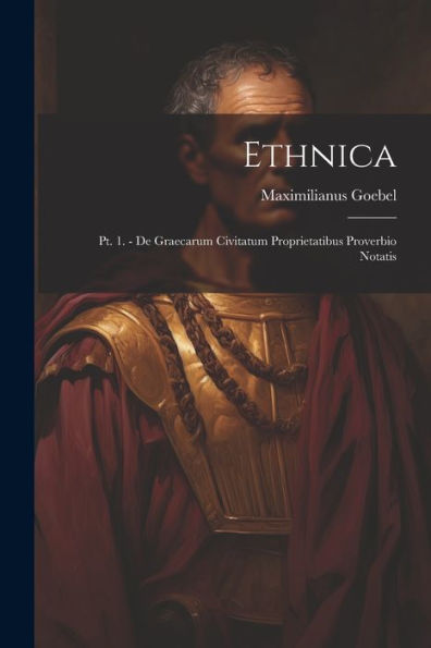 Ethnica: Pt. 1. - De Graecarum Civitatum Proprietatibus Proverbio Notatis (Latin Edition)