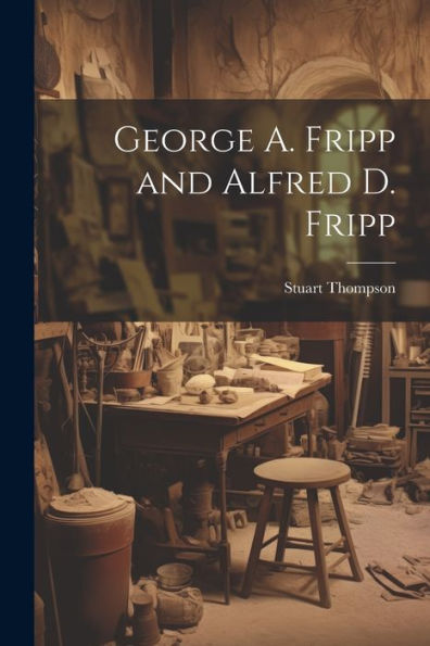 George A. Fripp And Alfred D. Fripp