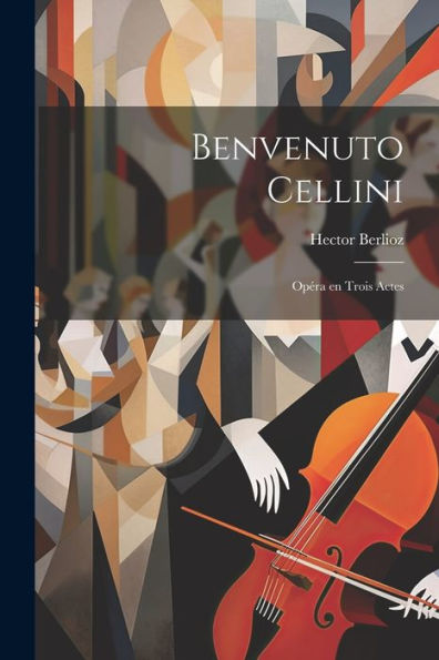 Benvenuto Cellini; Opéra En Trois Actes (French Edition)