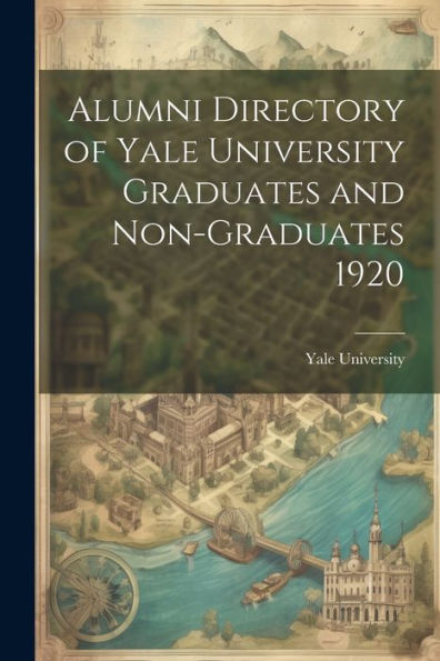 Alumni Directory Of Yale University Graduates And Non-Graduates 1920