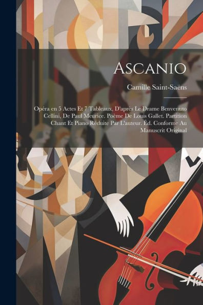 Ascanio; Opéra En 5 Actes Et 7 Tableaux, D'Après Le Drame Benvenuto Cellini, De Paul Meurice. Poème De Louis Gallet. Partition Chant Et Piano Réduite ... Au Manuscrit Original (French Edition) - 9781021478368