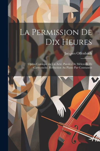 La Permission De Dix Heures; Opéra Comique En Un Acte. Paroles De Mélesville Et Carmouche. Réduction Au Piano Par Constantin (French Edition)