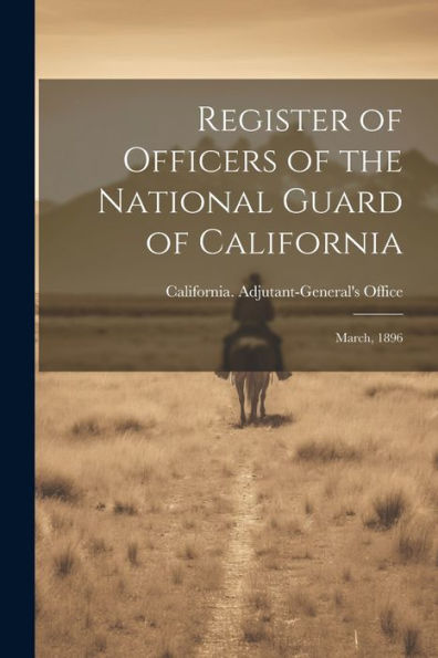 Register Of Officers Of The National Guard Of California: March, 1896