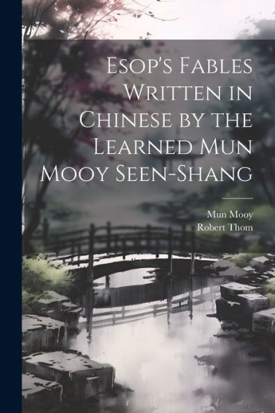 Esop's Fables Written In Chinese By The Learned Mun Mooy Seen-Shang