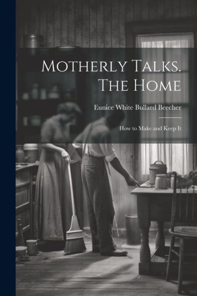 Motherly Talks. The Home; How To Make And Keep It