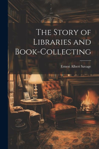 The Story Of Libraries And Book-Collecting