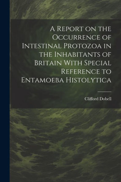 A Report On The Occurrence Of Intestinal Protozoa In The Inhabitants Of Britain With Special Reference To Entamoeba Histolytica
