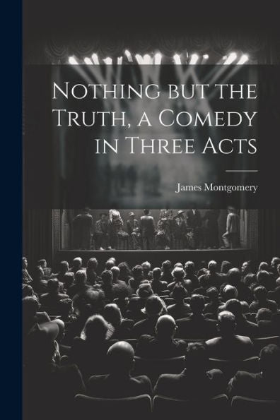 Nothing But The Truth, A Comedy In Three Acts