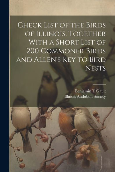 Check List Of The Birds Of Illinois. Together With A Short List Of 200 Commoner Birds And Allen's Key To Bird Nests