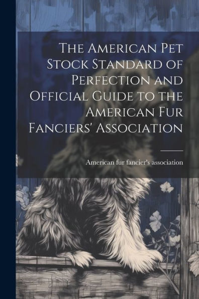 The American Pet Stock Standard Of Perfection And Official Guide To The American Fur Fanciers' Association
