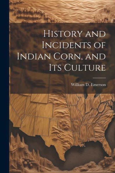 History And Incidents Of Indian Corn, And Its Culture