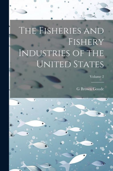 The Fisheries And Fishery Industries Of The United States; Volume 2
