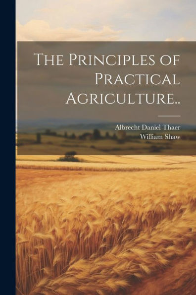 The Principles Of Practical Agriculture..