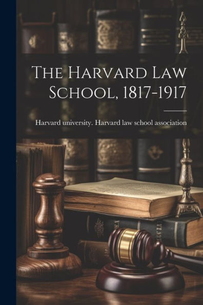 The Harvard Law School, 1817-1917