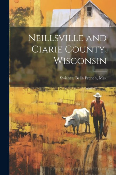 Neillsville And Ciarie County, Wisconsin