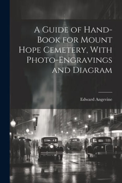 A Guide Of Hand-Book For Mount Hope Cemetery, With Photo-Engravings And Diagram