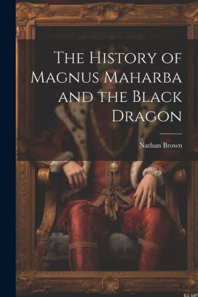 The History Of Magnus Maharba And The Black Dragon