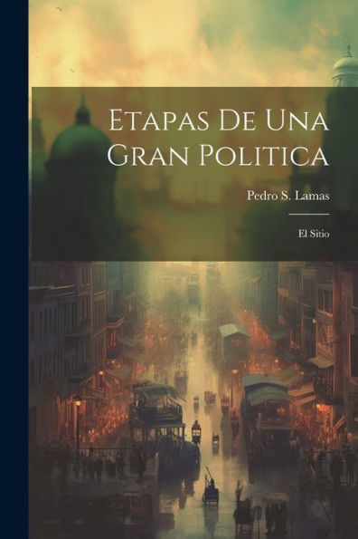 Etapas De Una Gran Politica; El Sitio (Spanish Edition)