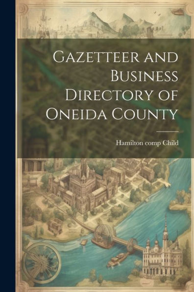 Gazetteer And Business Directory Of Oneida County