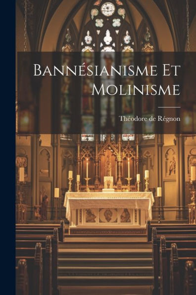 Bannésianisme Et Molinisme (French Edition)