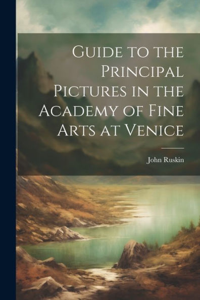 Guide To The Principal Pictures In The Academy Of Fine Arts At Venice