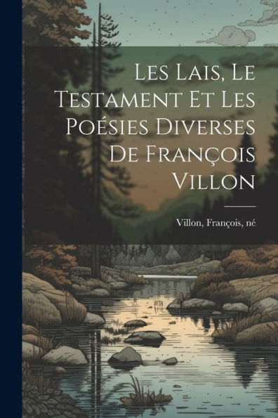 Les Lais, Le Testament Et Les Poésies Diverses De François Villon (French Edition)